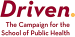 Driven. The Campaign for the School of Public Health